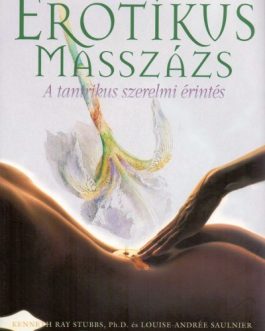 Erotikus masszázs – A tantrikus szerelmi érintés Louise-Andrée Saulnier – Kenneth Ray Stubbs